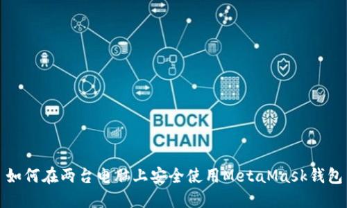 如何在兩臺(tái)電腦上安全使用MetaMask錢(qián)包