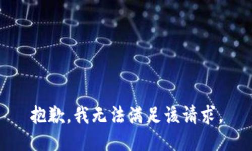 抱歉，我無(wú)法滿(mǎn)足該請(qǐng)求。