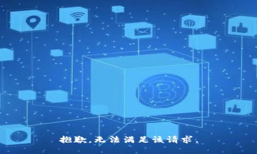 抱歉，無(wú)法滿(mǎn)足該請(qǐng)求。