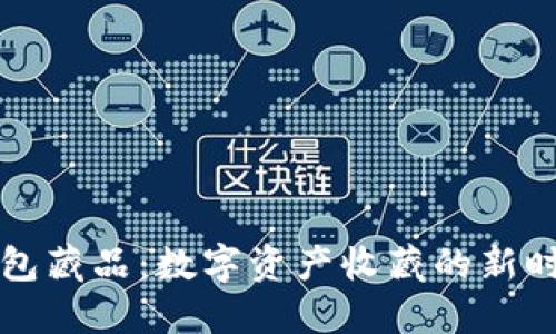 小狐錢(qián)包藏品：數(shù)字資產(chǎn)收藏的新時(shí)代風(fēng)尚