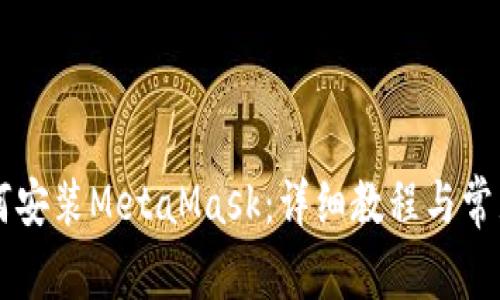 手機上如何安裝MetaMask：詳細教程與常見問題解答