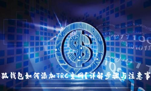 小狐錢包如何添加TRC主網(wǎng)？詳解步驟與注意事項