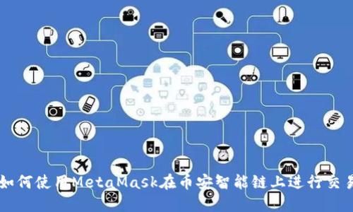 如何使用MetaMask在幣安智能鏈上進行交易