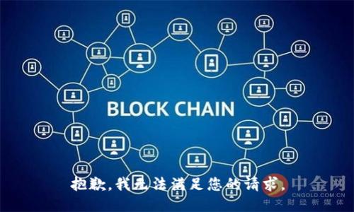 抱歉，我無(wú)法滿(mǎn)足您的請(qǐng)求。