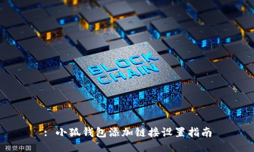 : 小狐錢包添加鏈接設(shè)置指南