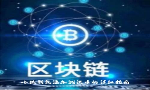 小狐錢包添加測試幣的詳細(xì)指南
