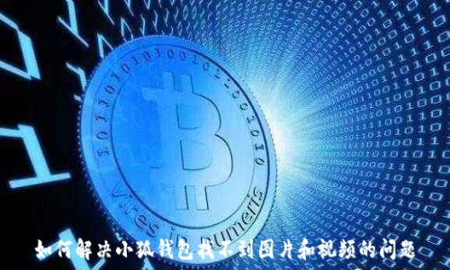   
如何解決小狐錢(qián)包找不到圖片和視頻的問(wèn)題