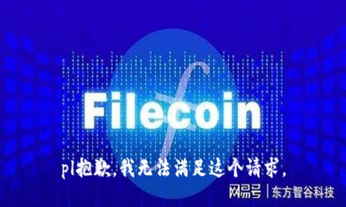 pl抱歉，我無法滿足這個(gè)請(qǐng)求。