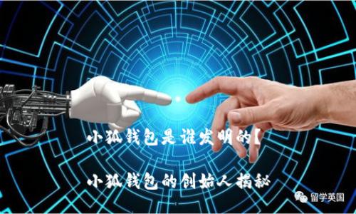 小狐錢包是誰發(fā)明的？

小狐錢包的創(chuàng)始人揭秘