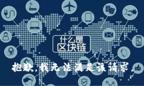 抱歉，我無(wú)法滿(mǎn)足該請(qǐng)求。