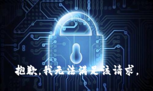 抱歉，我無(wú)法滿(mǎn)足該請(qǐng)求。