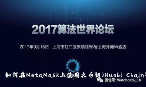 : 如何在MetaMask上使用火幣鏈（Huobi Chain）