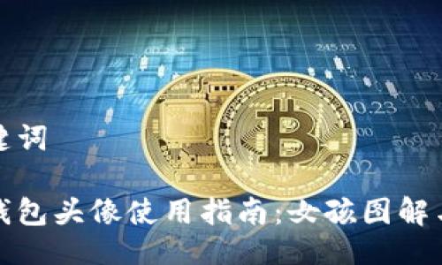 與關(guān)鍵詞

小狐錢包頭像使用指南：女孩圖解與技巧