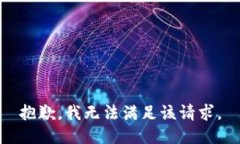 抱歉，我無(wú)法滿足該請(qǐng)求