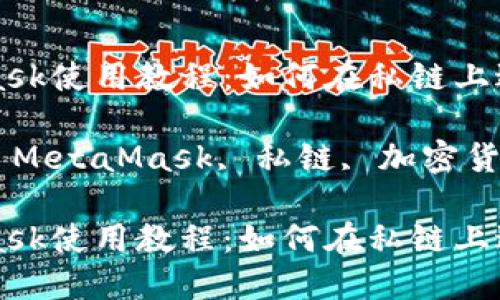 MetaMask使用教程：如何在私鏈上進行操作

關鍵詞: MetaMask, 私鏈, 加密貨幣

MetaMask使用教程：如何在私鏈上進行操作