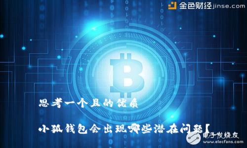 思考一個(gè)且的優(yōu)質(zhì)

小狐錢包會(huì)出現(xiàn)哪些潛在問題？