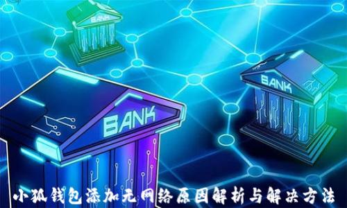 
小狐錢包添加無(wú)網(wǎng)絡(luò)原因解析與解決方法