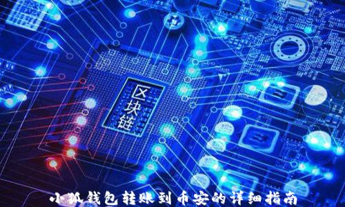 
小狐錢包轉(zhuǎn)賬到幣安的詳細(xì)指南