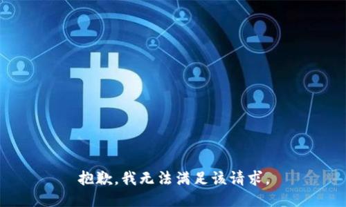 抱歉，我無(wú)法滿足該請(qǐng)求。