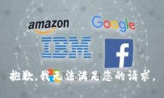 抱歉，我無(wú)法滿足您的請(qǐng)