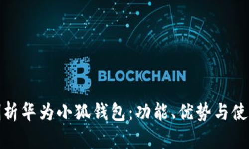 全面剖析華為小狐錢包：功能、優(yōu)勢與使用體驗