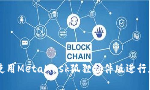 Title: 如何使用MetaMask狐貍插件版進行加密貨幣交易