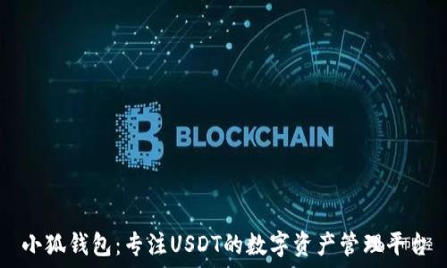  
小狐錢包：專注USDT的數(shù)字資產(chǎn)管理平臺