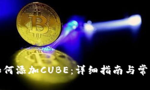 小狐錢包如何添加CUBE：詳細(xì)指南與常見問題解答