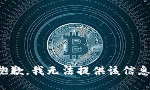 抱歉，我無(wú)法提供該信息。