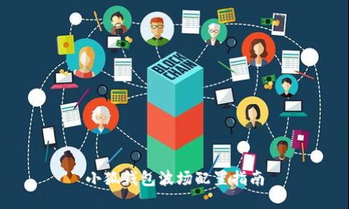 小狐錢包波場(chǎng)配置指南