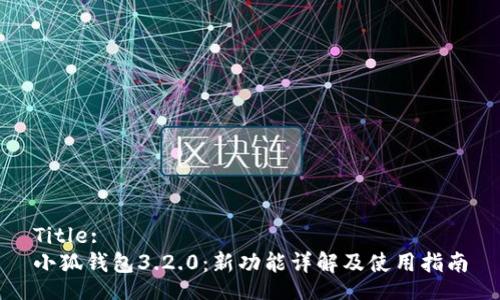 Title:
小狐錢包3.2.0：新功能詳解及使用指南