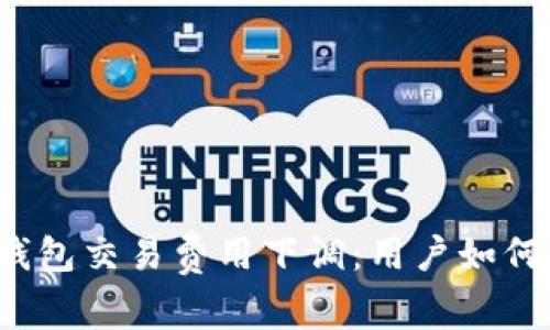 小狐錢包交易費(fèi)用下調(diào)：用戶如何受益？