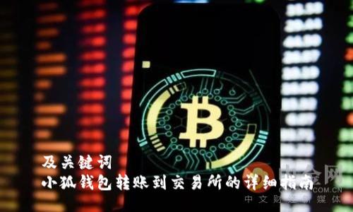 及關(guān)鍵詞  
小狐錢包轉(zhuǎn)賬到交易所的詳細(xì)指南