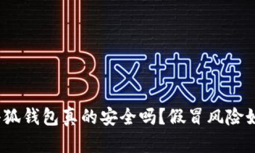 : 小狐錢包真的安全嗎？假冒風(fēng)險如何？