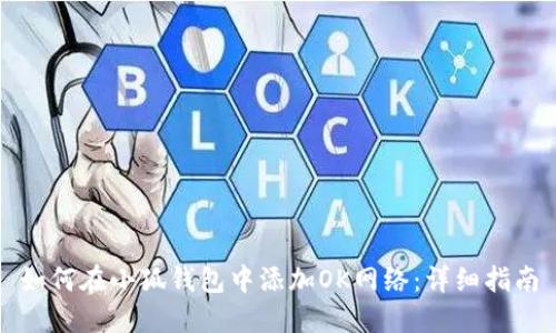如何在小狐錢包中添加OK網(wǎng)絡(luò)：詳細指南