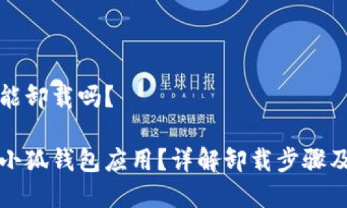 小狐錢包能卸載嗎？

如何卸載小狐錢包應用？詳解卸載步驟及注意事項