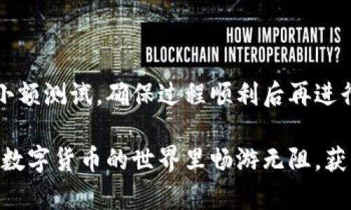 如何將數(shù)字貨幣轉(zhuǎn)入小狐錢包？

如果你想將數(shù)字貨幣存放到小狐錢包里，這里將為你詳細介紹整個操作過程。小狐錢包以其用戶友好和安全性高而受到許多投資者的青睞。下面將分步驟為你分析如何將幣轉(zhuǎn)入小狐錢包，確保你順利進行，并在過程中盡量不出現(xiàn)任何問題。

第一步：下載并安裝小狐錢包

首先，你需要確保已經(jīng)在你的手機或電腦上下載并安裝了小狐錢包。你可以在官方網(wǎng)站或者應(yīng)用商店中搜索“小狐錢包”，選擇官方應(yīng)用進行下載。安裝過程非常簡單，只需要按照提示一步步操作即可。

第二步：注冊并創(chuàng)建錢包

下載完成后，打開小狐錢包應(yīng)用。你需要創(chuàng)建一個新錢包，遵循應(yīng)用里的提示，輸入必要的信息。創(chuàng)建錢包的過程中，你會被要求設(shè)置密碼，這個密碼很重要，一定要妥善保管！多么令人振奮！你即將在這里開啟你的數(shù)字資產(chǎn)之旅！

第三步：備份錢包助記詞

當(dāng)你的錢包創(chuàng)建成功后，小狐錢包會生成一組助記詞。這組詞是你錢包的唯一識別碼，丟失或泄露可能會導(dǎo)致你的資金受到威脅！一定要將助記詞備份到安全的地方，不要與他人分享，確保你的財富安全。此時，不妨找個紙筆，認真寫下這些助記詞。

第四步：獲取小狐錢包地址

在小狐錢包的界面中，你會看到你的錢包地址，這個地址是你轉(zhuǎn)幣的關(guān)鍵。在轉(zhuǎn)入任何數(shù)字貨幣之前，要確保你選擇的幣種與小狐錢包支持的幣種相匹配（例如，Ethereum、Bitcoin等）。你可以在“資產(chǎn)”頁面中找到這個錢包地址，點擊“復(fù)制”或“分享”功能，將地址復(fù)制到剪貼板。

第五步：從交易所提幣

現(xiàn)在，你需要打開你存放數(shù)字貨幣的交易所（如幣安、火幣等），并登錄你的賬戶。找到你希望轉(zhuǎn)出的錢包，點擊“提現(xiàn)”或“提幣”功能。在零錢包中粘貼你剛才從小狐錢包中復(fù)制的錢包地址。

在提幣頁面中，輸入你要轉(zhuǎn)出的金額，并確認所有信息無誤后，提交提幣申請。此時，交易所可能會請求你進行二次驗證（例如，通過手機驗證碼或郵箱確認），請按要求完成。等待幾分鐘后，種種繁復(fù)的操作終于到此為止！多么令人期待啊，看看你的幣是否到賬！

第六步：確認到賬

回來小狐錢包，刷新資產(chǎn)頁面，查看是否已經(jīng)到賬。如果一切順利，你就能看到轉(zhuǎn)入的數(shù)字貨幣了。太棒了！你的資產(chǎn)已經(jīng)安全存放在小狐錢包中了！

最后的提示

無論你是數(shù)字貨幣的新手還是老手，在轉(zhuǎn)幣過程中一定要小心翼翼，確保各個環(huán)節(jié)的信息準確無誤。建議你在轉(zhuǎn)賬前進行小額測試，確保過程順利后再進行大額轉(zhuǎn)賬。安全永遠是第一位的！

在小狐錢包的使用過程中，如果你有任何疑問，可以隨時查看官方幫助文檔，或者加入相關(guān)的社區(qū)獲取幫助和建議。祝你在數(shù)字貨幣的世界里暢游無阻，獲得豐厚的回報！多么令人振奮的時代啊，數(shù)字資產(chǎn)正在重新塑造我們的財富觀念！