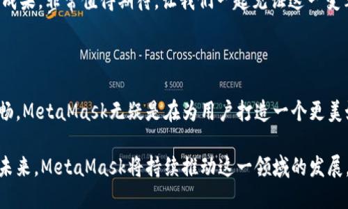   MetaMask 6.2.0 更新：讓區(qū)塊鏈更加觸手可及！ / 

 guanjianci MetaMask,區(qū)塊鏈,加密錢包 /guanjianci 

引言：數字世界的門票

在今天這個數字化迅速發(fā)展的時代，區(qū)塊鏈技術已經成為我們生活中不可或缺的一部分。而MetaMask作為一款優(yōu)秀的加密錢包，猶如數字世界的通行證，讓每一個人都能輕松進入這個充滿可能性的領域！

MetaMask近日發(fā)布了6.2.0版本，這一更新不僅是技術上的一次革新，更是用戶體驗的一次重大提升。我們不妨深入了解一下這次更新所帶來的各種變化，探索它如何引導我們走向一個更加便捷的區(qū)塊鏈世界。

全新的用戶界面：更友好的使用體驗

MetaMask 6.2.0在用戶界面上進行了重要的，清晰的布局和直觀的操作方式讓人倍感舒適。無論你是一個新手用戶還是經驗豐富的區(qū)塊鏈玩家，更新后的界面都能讓你很快上手。

特別是在錢包管理和代幣交換的功能上，MetaMask團隊致力于去除冗余復雜的步驟，讓用戶能更順暢地進行資金操作。每一項功能的設計，都在努力闡釋一個理念：簡化用戶體驗，讓更多的人能夠無縫接入區(qū)塊鏈世界！多么令人振奮啊！

安全性的大幅提升

談到加密錢包，安全性無疑是每個用戶關注的重中之重。而MetaMask 6.2.0在安全性方面的升級，讓人更加安心！

新版本加強了對私鑰和助記詞的保護，采用了更為嚴密的加密技術，即使在不安全的網絡環(huán)境下，用戶也能避免被黑客攻擊的風險。這個更新不僅是技術改進，更是MetaMask對用戶安全的莊嚴承諾。我們不禁要贊嘆：在數字資產頻繁受到攻擊的時代，安全的堡壘建立得如此堅固！

流暢的代幣交易體驗

在MetaMask 6.2.0中，代幣的交易體驗得到了顯著提升。系統(tǒng)引入了智能路由功能，能夠自動為用戶選擇最優(yōu)的交易路徑，確保交易以最低的成本完成。這意味著，無論是用戶交易還是在DeFi（去中心化金融）平臺進行流動性提供，都會變得更加高效。

此外，這一版本還整合了多個去中心化交易所的流動性，讓用戶可以在MetaMask內直接進行代幣交換。想象一下，不再需要頻繁切換應用程序，你可以輕松在一個地方完成所有交易，何等便捷！

跨鏈兼容性：無縫的區(qū)塊鏈連接

MetaMask 6.2.0版本帶來了全新的跨鏈兼容性，用戶可以方便地在不同的區(qū)塊鏈網絡之間轉移資產。這一功能將大大提升用戶的資產流動性，為區(qū)塊鏈的多樣性與互聯(lián)性打開了一扇新的大門！

試想一下，以往我們需要通過復雜的步驟才能實現跨鏈操作，現在只需簡單的幾步，就能輕松完成。MetaMask正是在這些細微之處，讓用戶感受到區(qū)塊鏈技術的實用性與便利性。誰能想到，這樣的改變能帶來如此重大的影響呢！

DeFi與NFT的完美結合

隨著DeFi和NFT市場的蓬勃發(fā)展，MetaMask作為加密貨幣錢包，自然不可缺少。新版本中，MetaMask更好地支持了NFT的交易與管理。用戶可以直接在錢包內查看自己持有的NFT，甚至可以輕松進行買賣！

無論是在喜歡的項目中尋找潛在的珍品，還是在熱愛藝術平臺上追蹤新作，MetaMask都能為用戶提供便捷的互動體驗。這種對NFT的全面支持，彰顯了MetaMask對當前市場動態(tài)的敏銳洞察力。如此緊跟潮流，簡直令人驚嘆不已！

社區(qū)驅動的持續(xù)創(chuàng)新

當然，MetaMask的成功離不開忠實的用戶社區(qū)。6.2.0版本的許多新功能都是在聽取用戶反饋的基礎上進行的。這體現了團隊對用戶聲音的重視，也讓我們看到了未來的無限可能！

在這個充滿競爭的領域，用戶的建議與創(chuàng)意不斷推動著MetaMask的進步和創(chuàng)新。每一次更新都是團隊與用戶互動的成果，非常值得期待。讓我們一起見證這一變革的歷史時刻吧！

總結：走向未來的腳步

隨著MetaMask 6.2.0版本的發(fā)布，區(qū)塊鏈錢包的時代又向前邁進了一大步。從界面的、安全性提升，到交易體驗的流暢，MetaMask無疑是在為用戶打造一個更美好的數字貨幣世界。

如今，MetaMask不僅是一款錢包，更成為了用戶與區(qū)塊鏈的橋梁，讓無數人能夠輕松地探索區(qū)塊鏈的深邃世界。展望未來，MetaMask將持續(xù)推動這一領域的發(fā)展，讓我們一起期待更多的驚喜與可能性吧！多么令人振奮和激動的時刻！