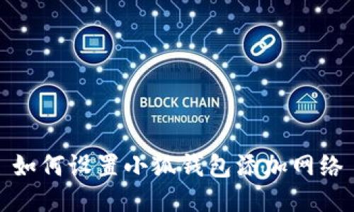 如何設置小狐錢包添加網(wǎng)絡