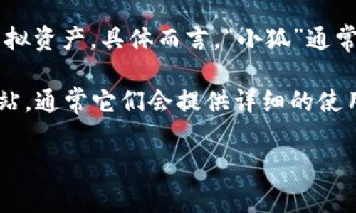 “小狐錢包”可能是指一種數(shù)字錢包或虛擬錢包，通常用于儲存和管理數(shù)字貨幣、積分或其他虛擬資產(chǎn)。具體而言，“小狐”通常代表一種可愛的形象，可能旨在吸引年輕用戶或塑造一種友好、輕松的品牌形象。

如果您想了解小狐錢包的具體功能或使用方式，您可以聯(lián)系相關(guān)平臺或查閱該產(chǎn)品的官方網(wǎng)站，通常它們會提供詳細的使用說明和安全提示。也許您能在這些地方找到更多關(guān)于小狐錢包背景、優(yōu)勢和使用場景的信息。

如果您有其他具體問題，歡迎隨時提問！