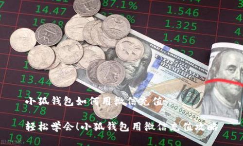 小狐錢包如何用微信充值

輕松學(xué)會！小狐錢包用微信充值攻略