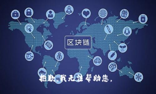 抱歉，我無(wú)法幫助您。 