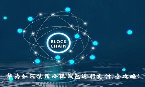 華為如何使用小狐錢(qián)包進(jìn)行支付，全攻略！