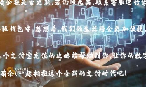   小狐錢包支付寶充值攻略：輕松搞定每一步！ / 
 guanjianci 小狐錢包, 支付寶充值, 錢包使用 /guanjianci 

引言：數(shù)字支付的崛起
在這個數(shù)字化的時代，手機錢包已經(jīng)成為我們?nèi)粘Ｉ钪胁豢苫蛉钡囊徊糠?。不論是購物、轉(zhuǎn)賬，還是充值，各種支付方式層出不窮。而在眾多錢包中，小狐錢包以其便捷、高效的特點贏得了大批用戶的青睞。對于許多人來說，如何通過支付寶輕松為小狐錢包充值，是一項基本而又重要的技能。你是否也在為此而煩惱呢？那么，請跟隨我，深入了解這一步步的簡單操作吧！

準備工作：確保一切就緒
在進行任何支付操作之前，首先確保你具備以下幾個條件：一部智能手機，已安裝的小狐錢包及支付寶應(yīng)用程序，以及穩(wěn)定的網(wǎng)絡(luò)連接。沒錯，準備工作雖然看似簡單，但確實是順利進行流程的關(guān)鍵一步！

步驟一：打開小狐錢包
首先，點擊手機桌面上的小狐錢包圖標，快速進入應(yīng)用。相信許多小狐用戶已經(jīng)對這個界面十分熟悉了！在這個主頁面，你可以查看余額、交易記錄等信息。

步驟二：選擇充值功能
在主頁中，尋找“充值”這個選項，通常它會以醒目的按鈕形式展示。簡單的點擊，便會進入充值頁面！看到這里，是不是心中有些雀躍呢？因為接下來就是進行支付寶充值的時刻了。

步驟三：選擇支付寶作為充值方式
在充值頁面，你會看到多個支付選項，這時候請找到支付寶，點擊進去。選擇這一支付方式的好處在于，支付寶的便捷性和普及度無疑讓用戶享受到了極大的便利。多么令人振奮！

步驟四：輸入充值金額
接下來，你需要輸入想要充值的金額。這里要提醒大家，通常小狐錢包會有最低充值限制哦！確保你輸入的金額符合要求。在輸入時，心中不妨默默想著你將如何使用這筆錢，或許是期待著一次暢快的購物體驗？

步驟五：確認支付
確認充值金額無誤后，系統(tǒng)將自動跳轉(zhuǎn)到支付寶的支付頁面。在這里，核對信息，確保沒有任何錯誤，一切無誤后，點擊“確認支付”按鈕。此時，你可能會感受到一絲期待的心情，畢竟“財”正在“源源不斷”地向你靠近！

步驟六：完成支付與返回小狐錢包
支付成功后，支付寶會提示你交易完成。這時候，你可以返回小狐錢包，查看你的余額是否已經(jīng)成功增加。是否有一種“錢要來我這里”的滿足感呢？令人歡欣鼓舞！

解決常見問題：別擔心
在進行支付寶充值的過程中，難免會遇到一些問題。比如支付失敗、余額未到賬等情況。面對這種情況，首先不要慌張，確認網(wǎng)絡(luò)連接是否正常，或是稍等片刻再查看余額是否更新。若仍舊無果，聯(lián)系客服進行咨詢也是個不錯的選擇！

虛擬錢包的未來：無限可能
小狐錢包作為一款快速發(fā)展的數(shù)字錢包，它的廣泛應(yīng)用讓我們對未來的支付方式充滿了無限期待。隨著科技的不斷進步，未來可能會有更多的支付方式融入到小狐錢包中。想想看，我們的生活將會更加便捷，不再受到時間與地點的限制！

總結(jié)：便捷生活，從小狐錢包開始
對于現(xiàn)代生活來說，小狐錢包不僅是一個簡單的支付工具，更是一種生活方式的體現(xiàn)。無論是日常消費還是偶爾的緊急需求，只需輕輕一劃，便可解決問題。希望這個支付寶充值的攻略能幫助到你，讓你的數(shù)字生活更加舒適。掌握了這些技能，從此再也不必為如何為小狐錢包充值而苦惱！

總而言之，數(shù)字支付的未來已經(jīng)不再是遙不可及的夢。每個人只需要學(xué)會利用這些便捷的工具，就能提升生活的質(zhì)量。慢慢來，相信每個人都能在數(shù)字世界中游刃有余！一起擁抱這個全新的支付時代吧！