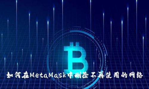 如何在MetaMask中刪除不再使用的網絡