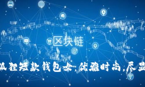 ziaoti金狐貍短款錢(qián)包女：優(yōu)雅時(shí)尚，盡顯女性魅力