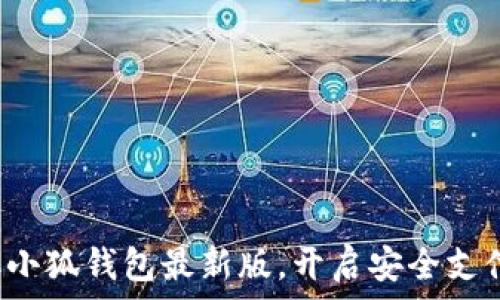   
迅速獲取小狐錢包最新版，開啟安全支付新體驗！