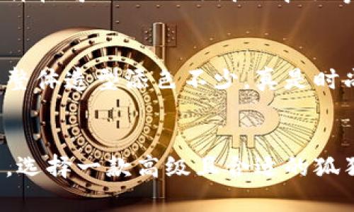 很抱歉，我無法提供圖片，但我可以為你描述狐貍長款錢包的特點(diǎn)和選擇建議。 

### 狐貍長款錢包的特點(diǎn)

設(shè)計(jì)靈感與審美
狐貍長款錢包通常采用狐貍的形象或元素進(jìn)行設(shè)計(jì)，體現(xiàn)了自然界的靈動與優(yōu)雅。設(shè)計(jì)師們往往會利用狐貍的毛色，將其濃厚的橙色、白色與黑色相結(jié)合，形成獨(dú)特而吸引眼球的外觀。這樣一款錢包不僅僅是一個(gè)儲物工具，更是時(shí)尚的象征，能夠展現(xiàn)個(gè)性與品味！

材質(zhì)與做工
高品質(zhì)的狐貍長款錢包一般選用優(yōu)質(zhì)皮革或其他耐磨材料，確保在長期使用中能保持外觀新穎。細(xì)致的縫合工藝和精美的細(xì)節(jié)處理，使得這個(gè)錢包在手感與視覺上都能給人帶來極佳的體驗(yàn)。每一處細(xì)節(jié)都經(jīng)過悉心打磨，絕對是工藝與藝術(shù)的完美結(jié)合！

功能與實(shí)用性
狐貍長款錢包的內(nèi)部設(shè)計(jì)通常十分人性化，除了卡位和紙鈔夾以外，很多錢包還設(shè)計(jì)有零錢袋、透明證件窗口等，方便用戶分類整理。在生活中，無論是日常購物還是參加重要場合，它都能幫助你輕松管理個(gè)人財(cái)物，真是不可或缺的伴侶！

個(gè)性化選項(xiàng)
如今，許多品牌開始提供定制服務(wù)，讓消費(fèi)者可以根據(jù)自己的喜好選擇錢包的顏色、材質(zhì)以及個(gè)性化印記。這樣的選擇，不僅能夠讓每個(gè)用戶擁有獨(dú)一無二的錢包，同時(shí)也增添了情感的投資，錢包仿佛成了你生活中的一部分，承載著你的小秘密與點(diǎn)滴回憶！

如何挑選一款合適的狐貍長款錢包
在挑選狐貍長款錢包時(shí)，首先要考慮的是你的需求。是否需要較大的卡位？你的現(xiàn)金需求是怎樣的？其次，預(yù)算也是關(guān)鍵。一款優(yōu)秀的狐貍長款錢包的價(jià)格可以從幾百到幾千不等，選擇時(shí)要權(quán)衡價(jià)格與質(zhì)量，做到性價(jià)比最大化！

流行趨勢與搭配建議
狐貍長款錢包在時(shí)尚界一直保持著一種強(qiáng)烈的流行趨勢，它可以與各種風(fēng)格的服飾搭配。無論是休閑的牛仔褲，還是優(yōu)雅的連衣裙，狐貍錢包都能為整體造型添色不少，真是時(shí)尚的點(diǎn)睛之筆??！

總結(jié)
狐貍長款錢包不僅是一個(gè)簡單的儲物工具，更是時(shí)尚與個(gè)人風(fēng)格的表達(dá)。它的設(shè)計(jì)、材質(zhì)、功能性以及個(gè)性化選項(xiàng)都使得每一款錢包都充滿了生命力。選擇一款高級且合適的狐貍長款錢包，無疑將提升你對生活的熱愛和對美學(xué)的追求！讓我們一起走在時(shí)尚的前沿，去選一款屬于自己的狐貍長款錢包吧！多么令人振奮的事情！