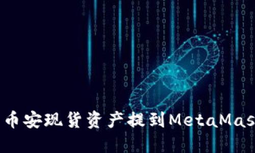 如何將幣安現(xiàn)貨資產(chǎn)提到MetaMask錢包？