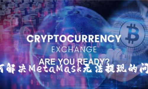 如何解決MetaMask無法提現的問題？